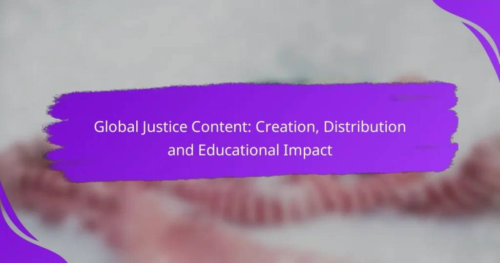 Global Justice Content: Creation, Distribution and Educational Impact