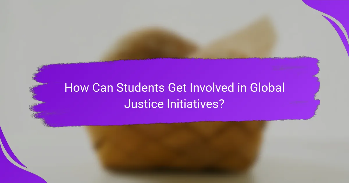 How Can Students Get Involved in Global Justice Initiatives?