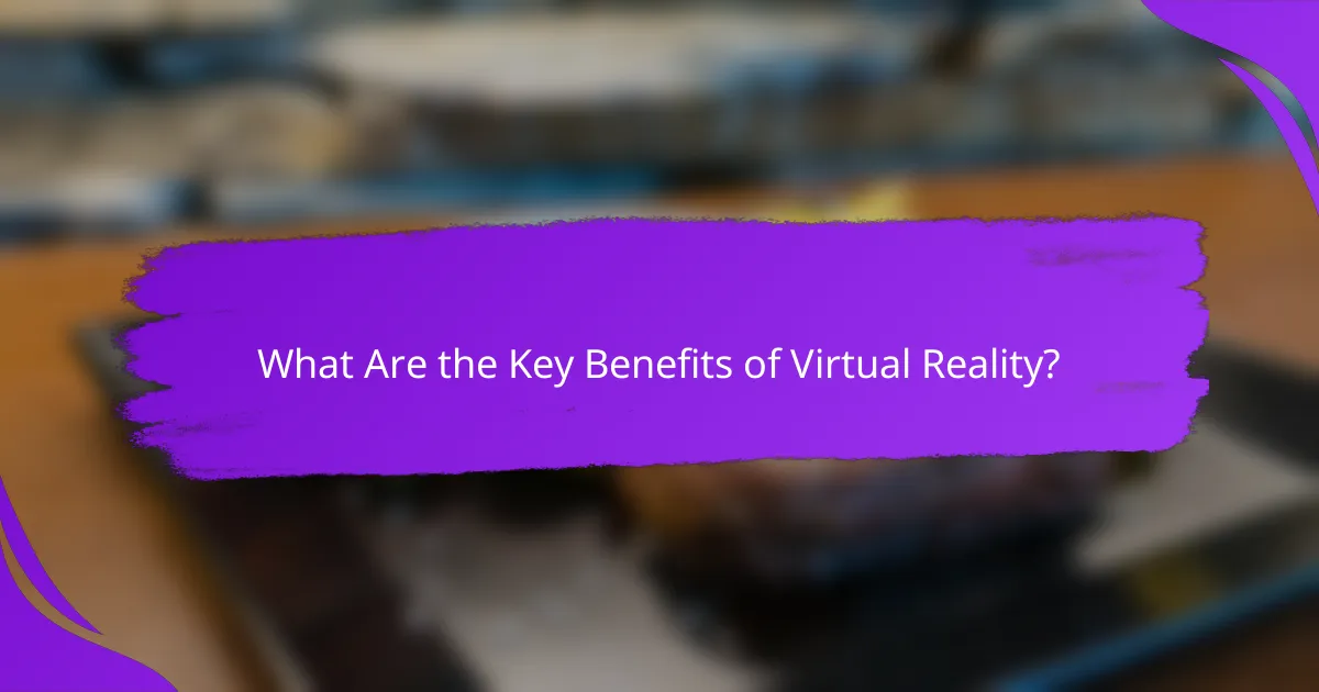 What Are the Key Benefits of Virtual Reality?