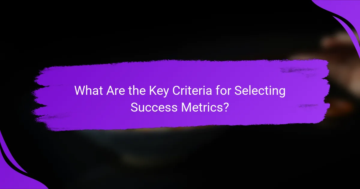 What Are the Key Criteria for Selecting Success Metrics?